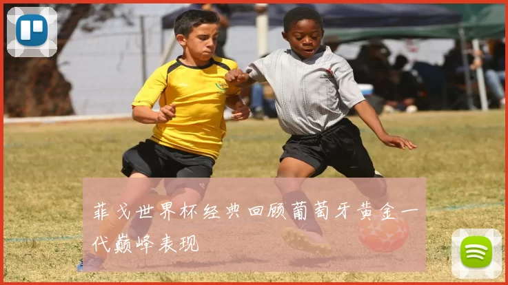 菲戈世界杯经典回顾葡萄牙黄金一代巅峰表现