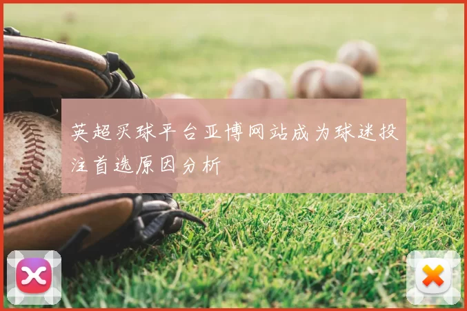 英超买球平台亚博网站成为球迷投注首选原因分析