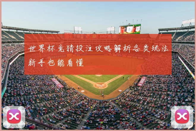 世界杯竞猜投注攻略解析各类玩法新手也能看懂